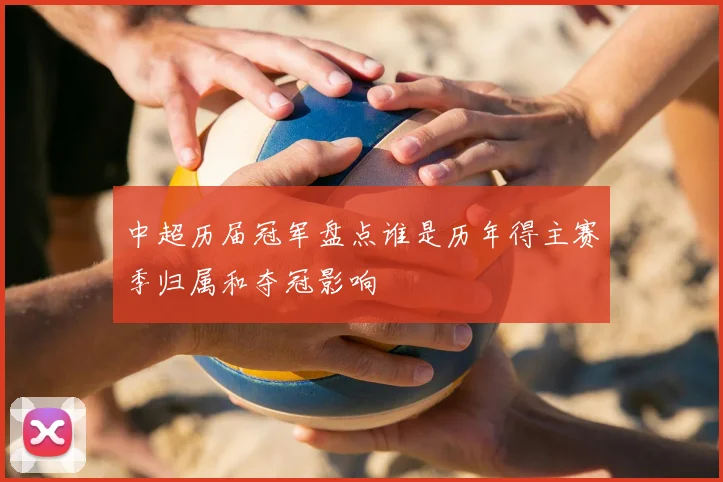 中超历届冠军盘点谁是历年得主赛季归属和夺冠影响
