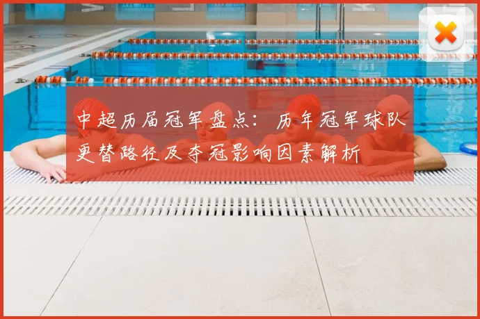 中超历届冠军盘点:历年冠军球队更替路径及夺冠影响因素解析