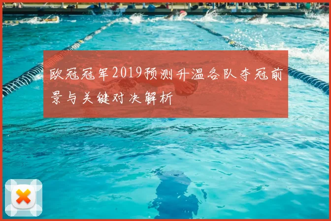 欧冠冠军2019预测升温各队夺冠前景与关键对决解析