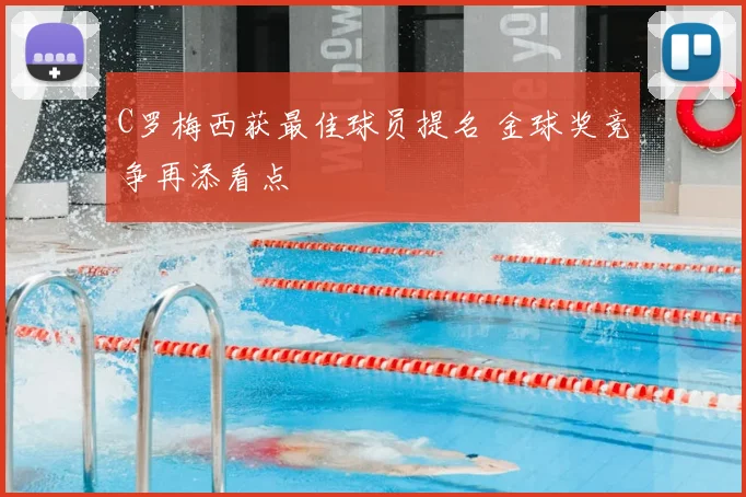 C罗梅西获最佳球员提名 金球奖竞争再添看点