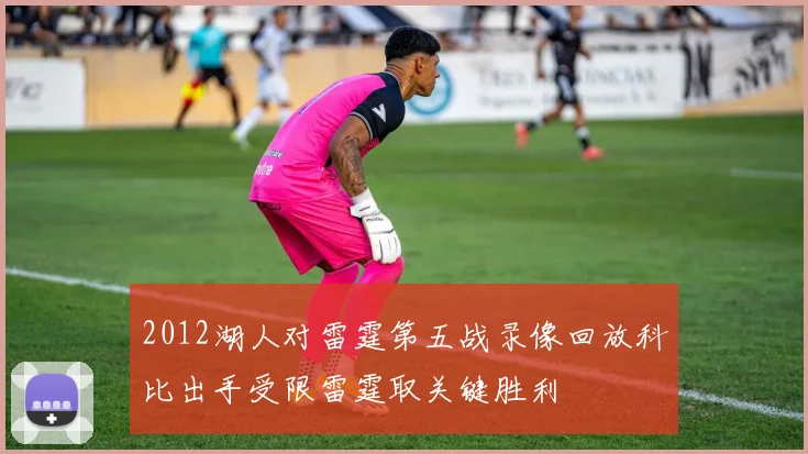 2012湖人对雷霆第五战录像回放科比出手受限雷霆取关键胜利