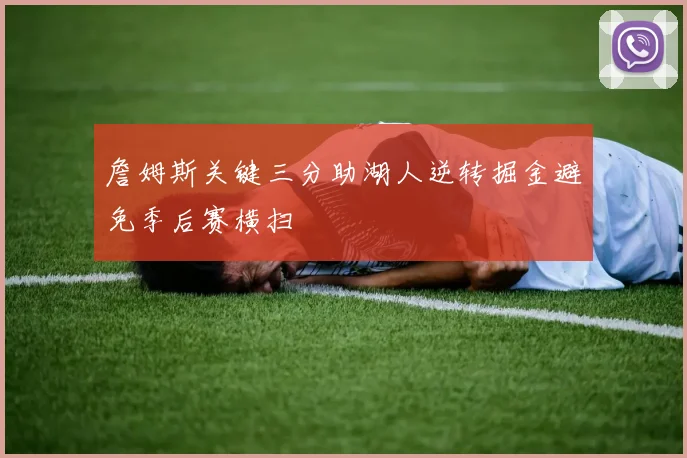 詹姆斯关键三分助湖人逆转掘金避免季后赛横扫