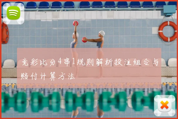 竞彩比分4串1规则解析投注组合与赔付计算方法